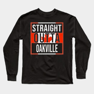 Straight Outta Oakville - Gift for Canadian From Oakville Ontario Long Sleeve T-Shirt